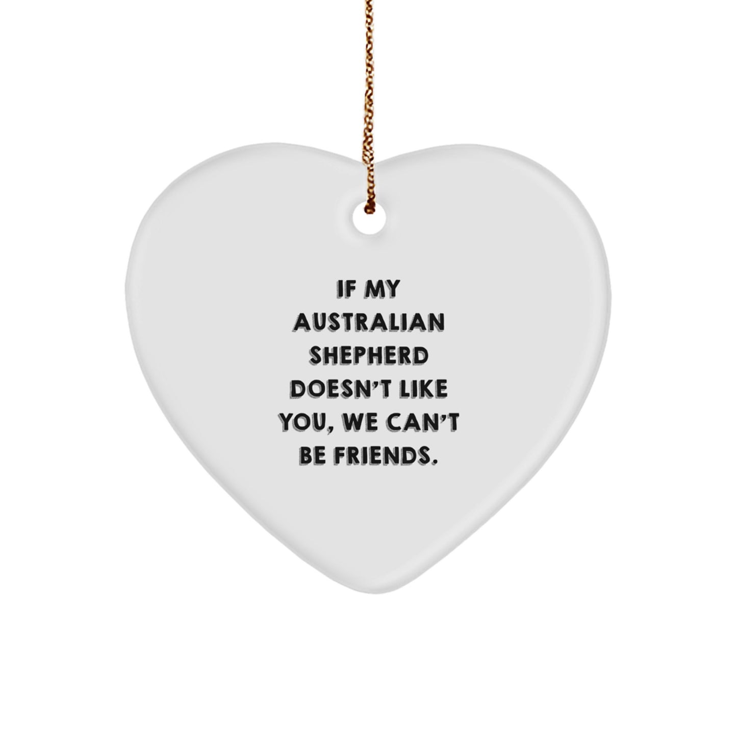 Funny Australian Shepherd Dog Gifts from Friends and Family, Heart Ornament with 'If My Australian Shepherd Doesn't Like You, We Can't Be Friends.' Quote, Perfect for Christmas - Image 1