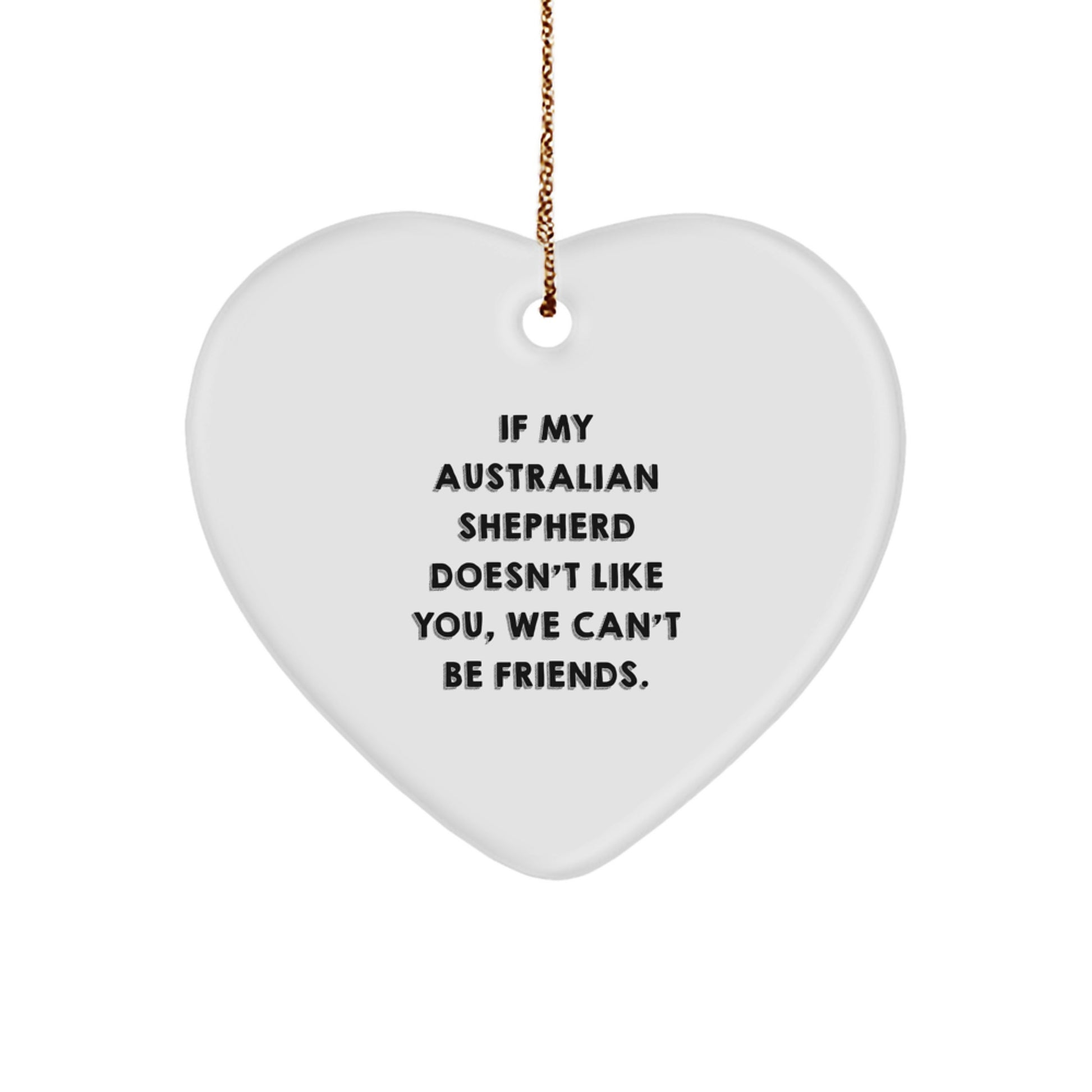 Funny Australian Shepherd Dog Gifts from Friends and Family, Heart Ornament with 'If My Australian Shepherd Doesn't Like You, We Can't Be Friends.' Quote, Perfect for Christmas - Image 1