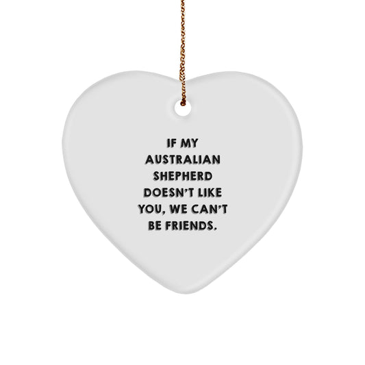 Funny Australian Shepherd Dog Gifts from Friends and Family, Heart Ornament with 'If My Australian Shepherd Doesn't Like You, We Can't Be Friends.' Quote, Perfect for Christmas - Image 1