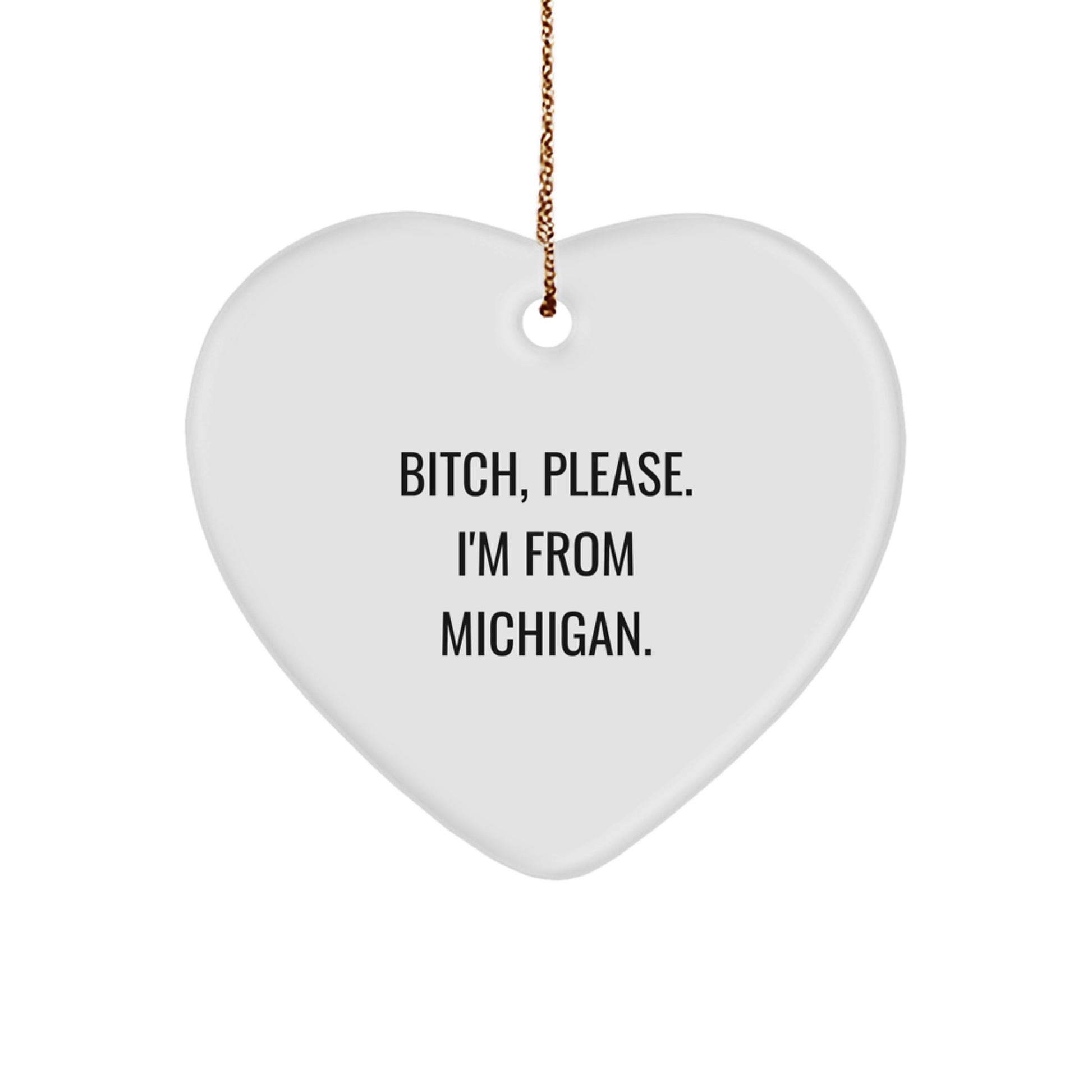B-tch, Please. I'm From Michigan. - Michigan Heart Ornament, Funny Quote Christmas Unique Gift for Men, Women, or Friends - Image 1