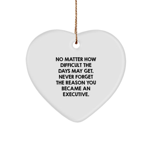 Executive Heart Ornament, Gifts from Men to Executive, No Matter How Difficult The Days May Get. Never Forget The Reason You Became An Executive., Unique Christmas Unique Gifts for Executive - Image 1