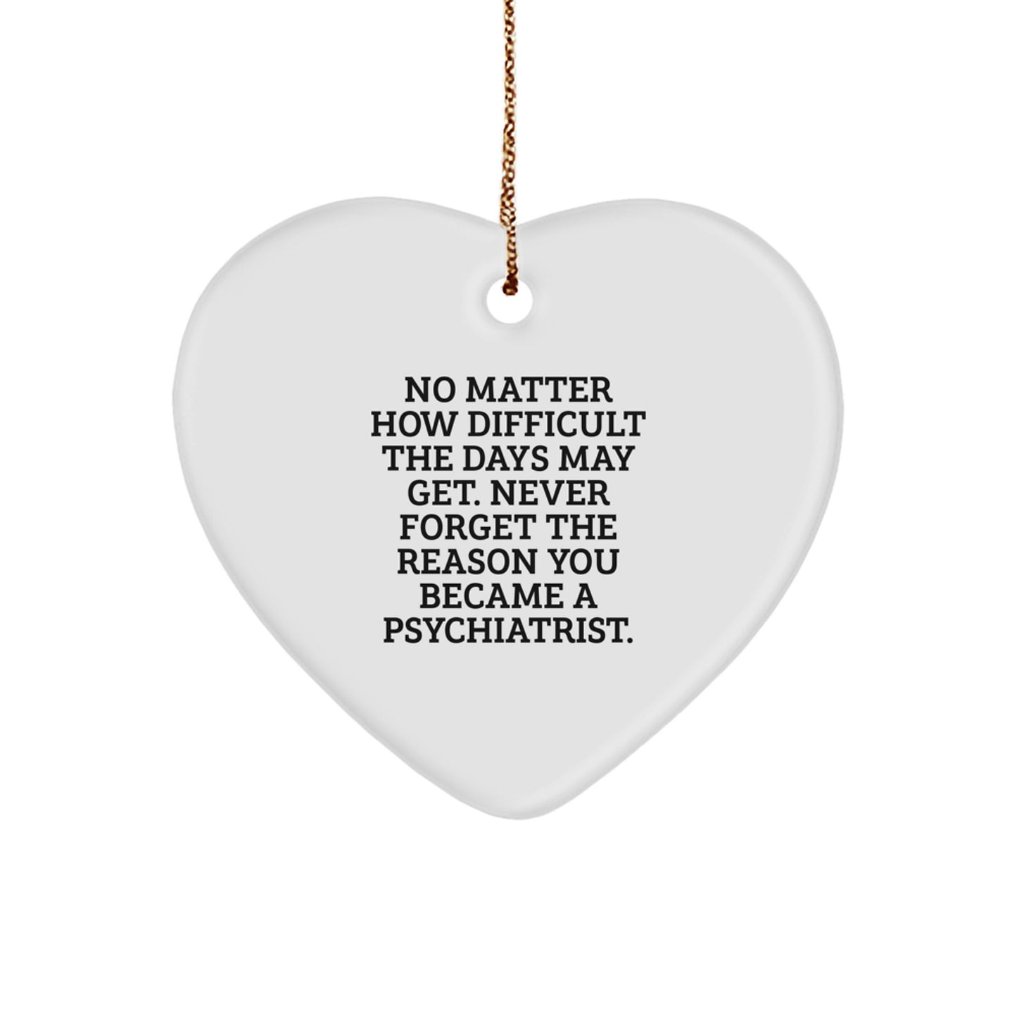 Psychiatrist Heart Ornament, 'No Matter How Difficult The Days May Get' Gifts from Friends to Psychiatrist, Christmas Unique Heart-Shaped Ornament - Image 1