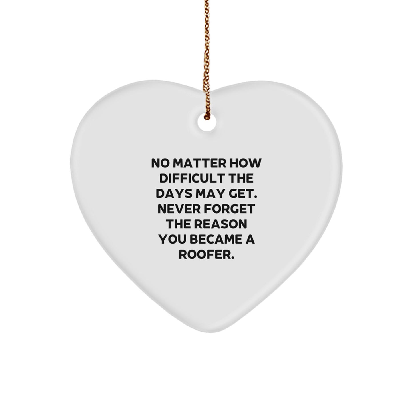 Roofer's Heartfelt Christmas Unique Gift from Friends and Family - Inspirational Quote, Heart Ornament, Durable MDF, Sublimation Printing, Festive Gold Cord - Image 1