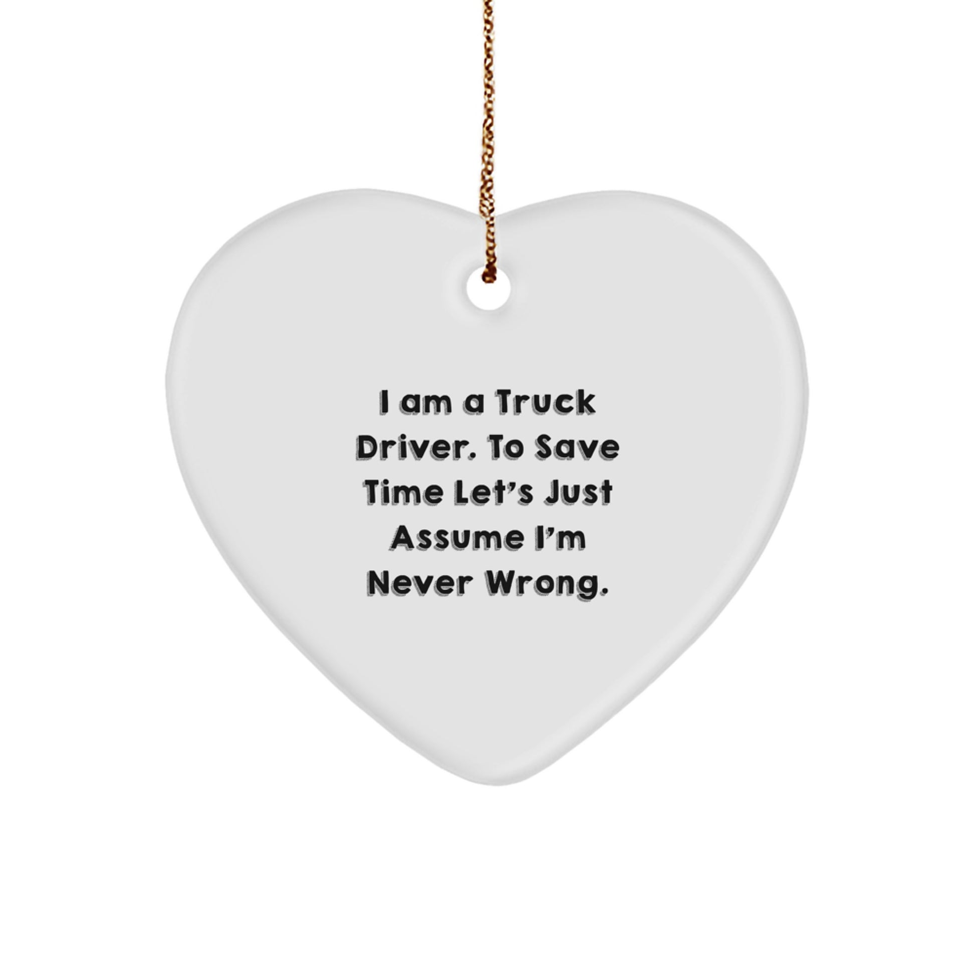 Truck Driver Humor Gifts from Friends for Christmas - 'I Am A Truck Driver. To Save Time...' Heart Ornament - Image 1