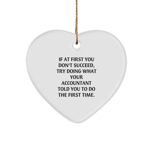 Funny Quote Gifts from Friends, Heart Ornament for Accountant, Christmas Joy, If At First You Don't Succeed, Try Doing What Your Accountant Told You To Do The First Time, Unique Gifts for Men - Image 1