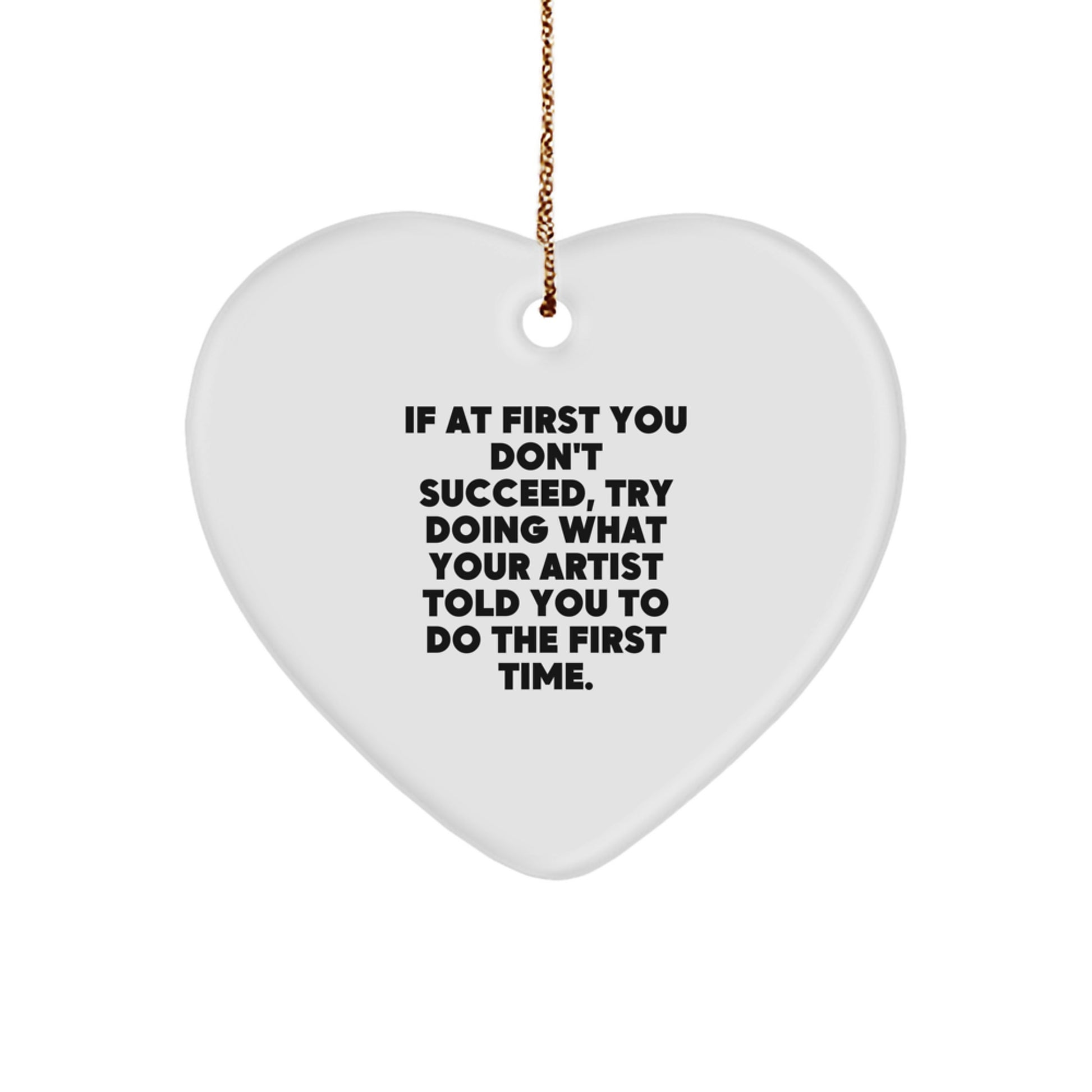 Funny Artist Gifts for Christmas - 'If At First You Don't Succeed' Heart Ornament from Friends, Family, or Coworkers - Image 1