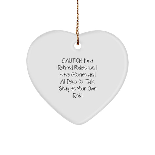 Funny Podiatrist Gifts - Caution: I'm A Retired Podiatrist. I Have Stories And All Days To Talk. Stay At Your Own Risk! - Heart Ornament for Christmas - Image 1