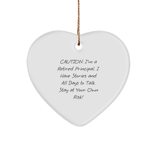 Funny Principal Gift, Heart Ornament from Friends, for Him or Her, Caution: I'm A Retired Principal. I Have Stories And All Days To Talk. Stay At Your Own Risk!, Christmas Unique Gifts - Image 1