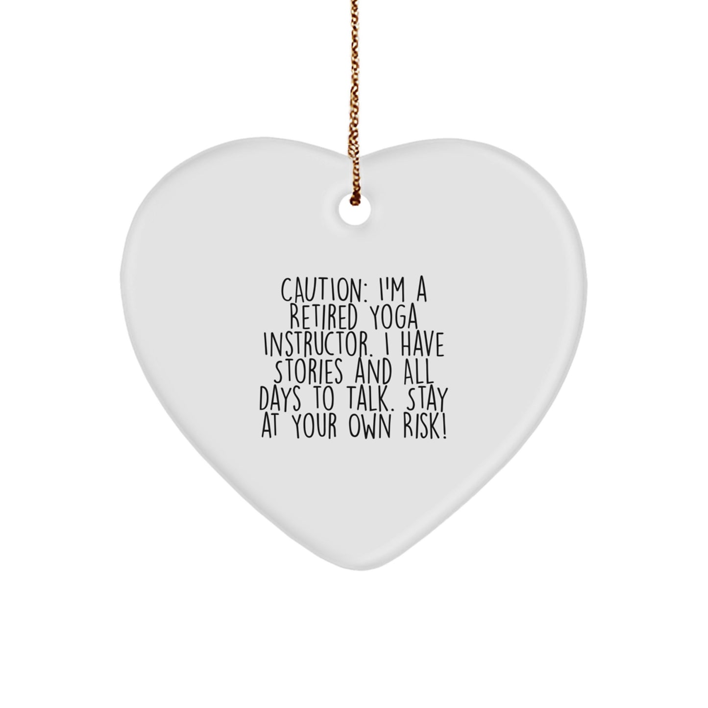 Yoga Instructor Gifts from Friends for Christmas - Heart Ornament with 'Caution: I'm A Retired Yoga Instructor. I Have Stories And All Days To Talk. Stay At Your Own Risk!' Quote - Image 1
