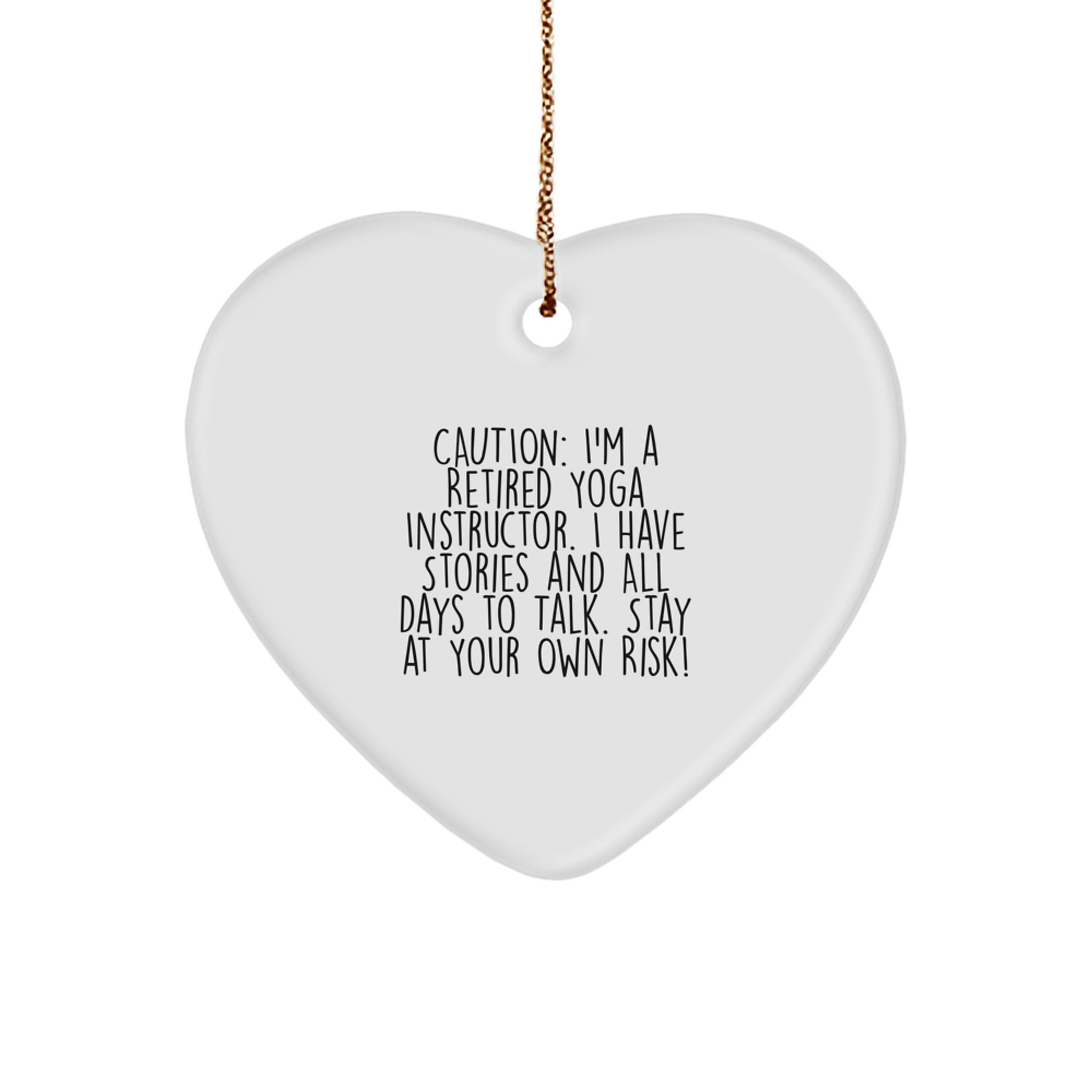 Yoga Instructor Gifts from Friends for Christmas - Heart Ornament with 'Caution: I'm A Retired Yoga Instructor. I Have Stories And All Days To Talk. Stay At Your Own Risk!' Quote - Image 1