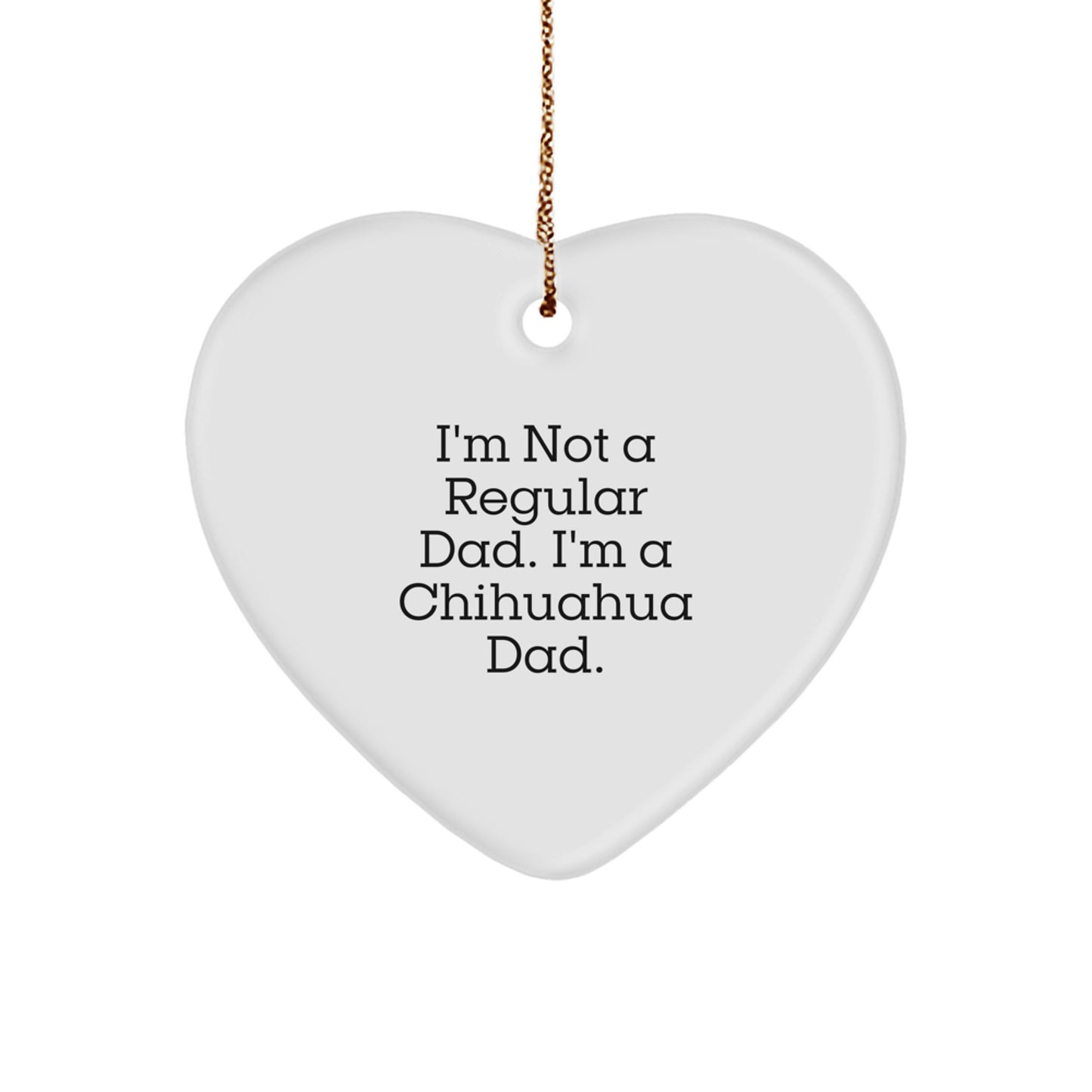 Funny Chihuahua Dad Gifts for Men, Chihuahua Dog Heart Ornament, I'm Not A Regular Dad. I'm A Chihuahua Dad., Gifts from Men to Chihuahua Dog Owners, Christmas Unique Gifts - Image 1