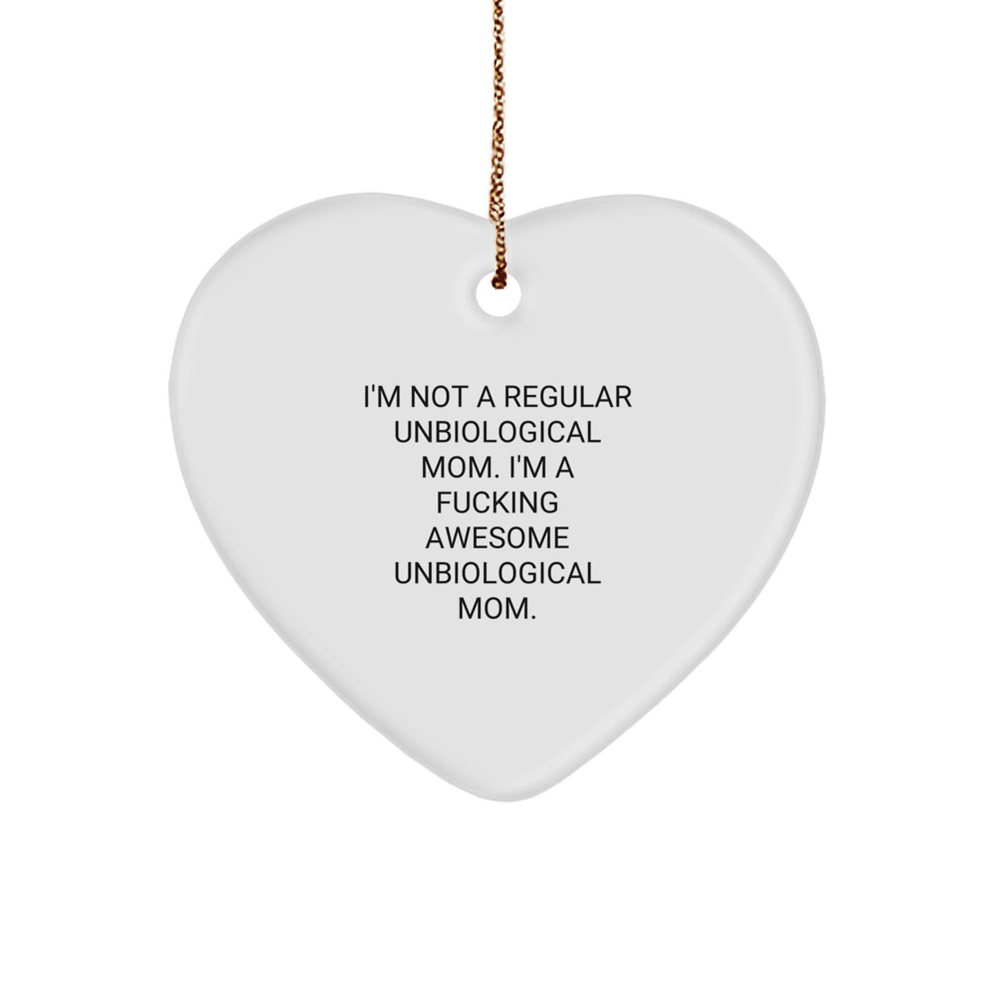 Funny Unbiological Mom Heart Ornament Gifts from Unbiological Moms for Unbiological Moms, 'I'm Not A Regular Unbiological Mom. I'm A F--king Awesome Unbiological Mom.' - Image 1