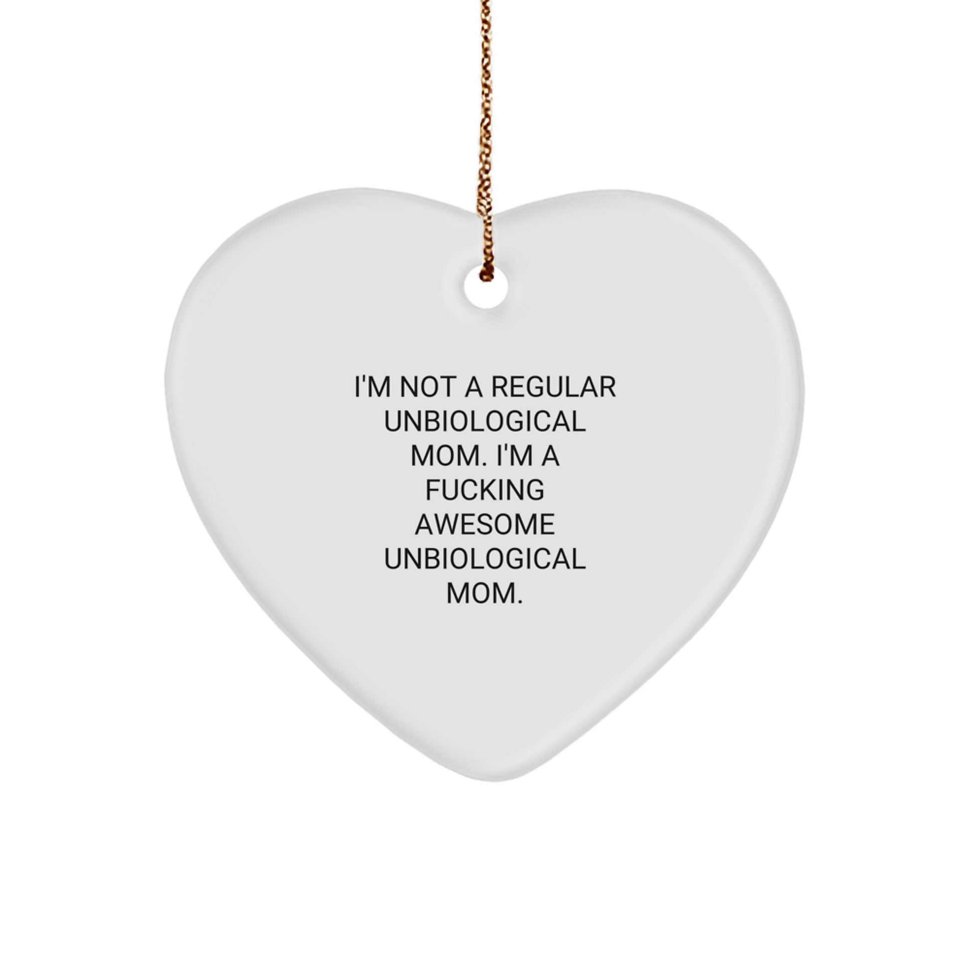 Funny Unbiological Mom Heart Ornament Gifts from Unbiological Moms for Unbiological Moms, 'I'm Not A Regular Unbiological Mom. I'm A F--king Awesome Unbiological Mom.' - Image 1