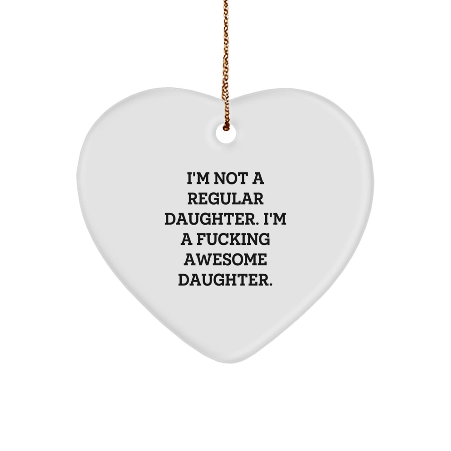 Funny Daughter Heart Ornament, 'I'm Not A Regular Daughter. I'm A F--king Awesome Daughter.' Gifts from Men, Women, Family to Daughter, Christmas Unique Presents - Image 1