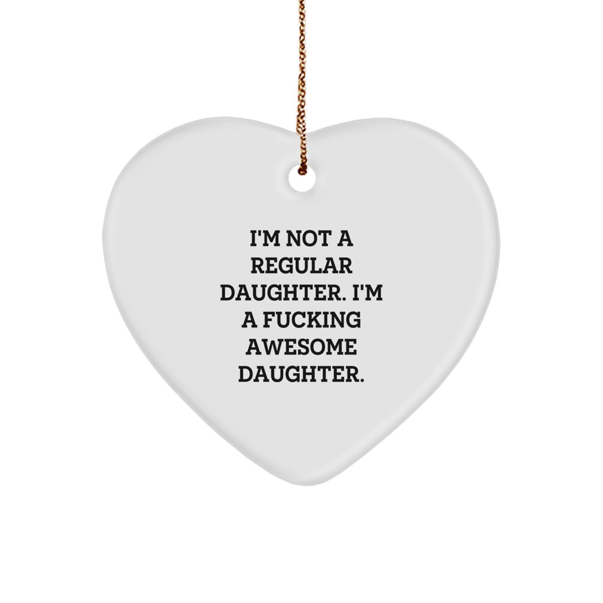 Funny Daughter Heart Ornament, 'I'm Not A Regular Daughter. I'm A F--king Awesome Daughter.' Gifts from Men, Women, Family to Daughter, Christmas Unique Presents - Image 1