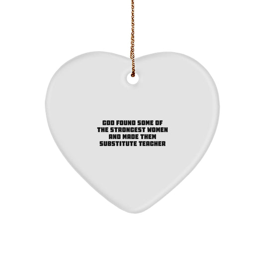 Funny Substitute Teacher Gifts from Friends - Heart Ornament 'God Found Some Of The Strongest Women And Made Them Substitute Teachers' for Christmas - Image 1