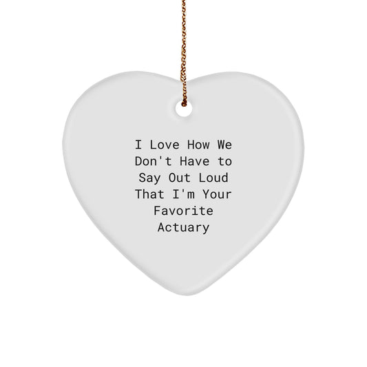 Funny Actuary Gifts from Men - Heart Ornament with I Love How We Don't Have To Say Out Loud That I'm Your Favorite Actuary Quote for Actuary Friends and Coworkers, Perfect for Christmas - Image 1