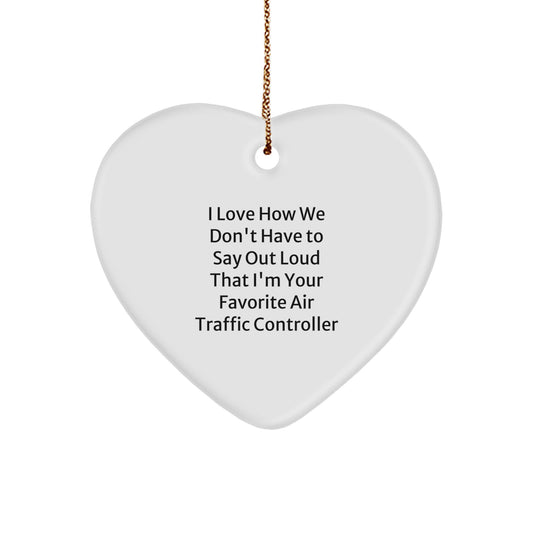 Funny Air Traffic Controller Gifts from Friends for Christmas - Heart Ornament with 'I Love How We Don't Have To Say Out Loud That I'm Your Favorite Air Traffic Controller' Quote - Image 1