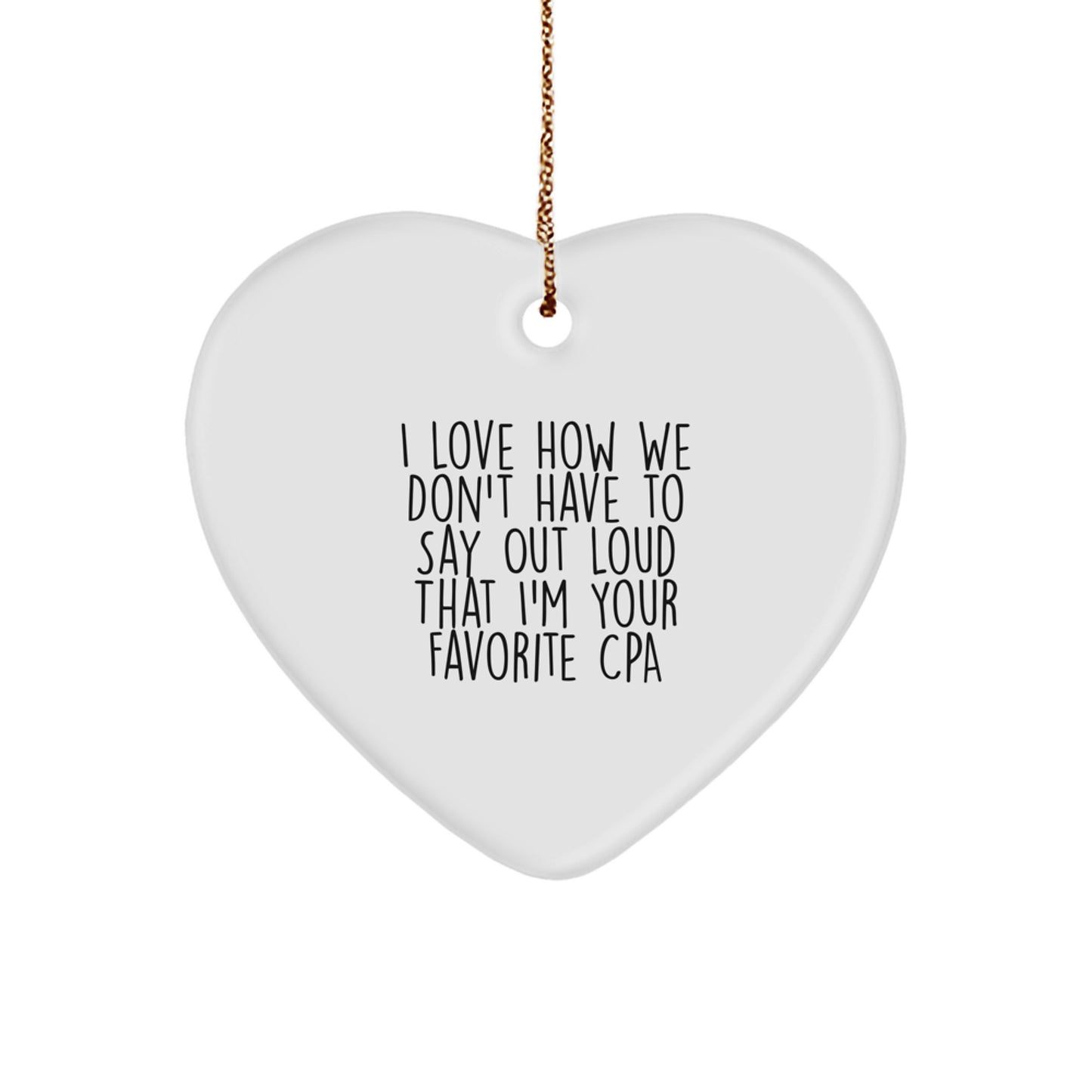 Funny CPA Gifts from Friends, Heart Ornament Quote for Christmas 'I Love How We Don't Have To Say Out Loud That I'm Your Favorite CPA', Gifts for Men and Women - Image 1