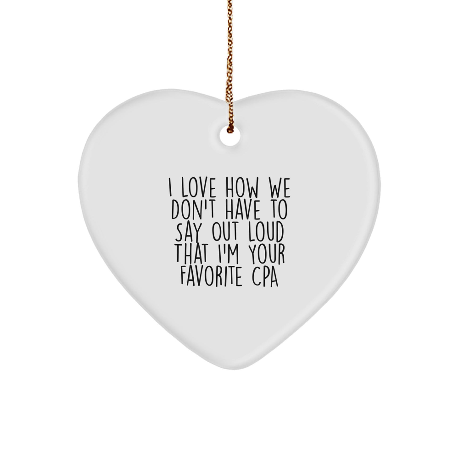 Funny CPA Gifts from Friends, Heart Ornament Quote for Christmas 'I Love How We Don't Have To Say Out Loud That I'm Your Favorite CPA', Gifts for Men and Women - Image 1
