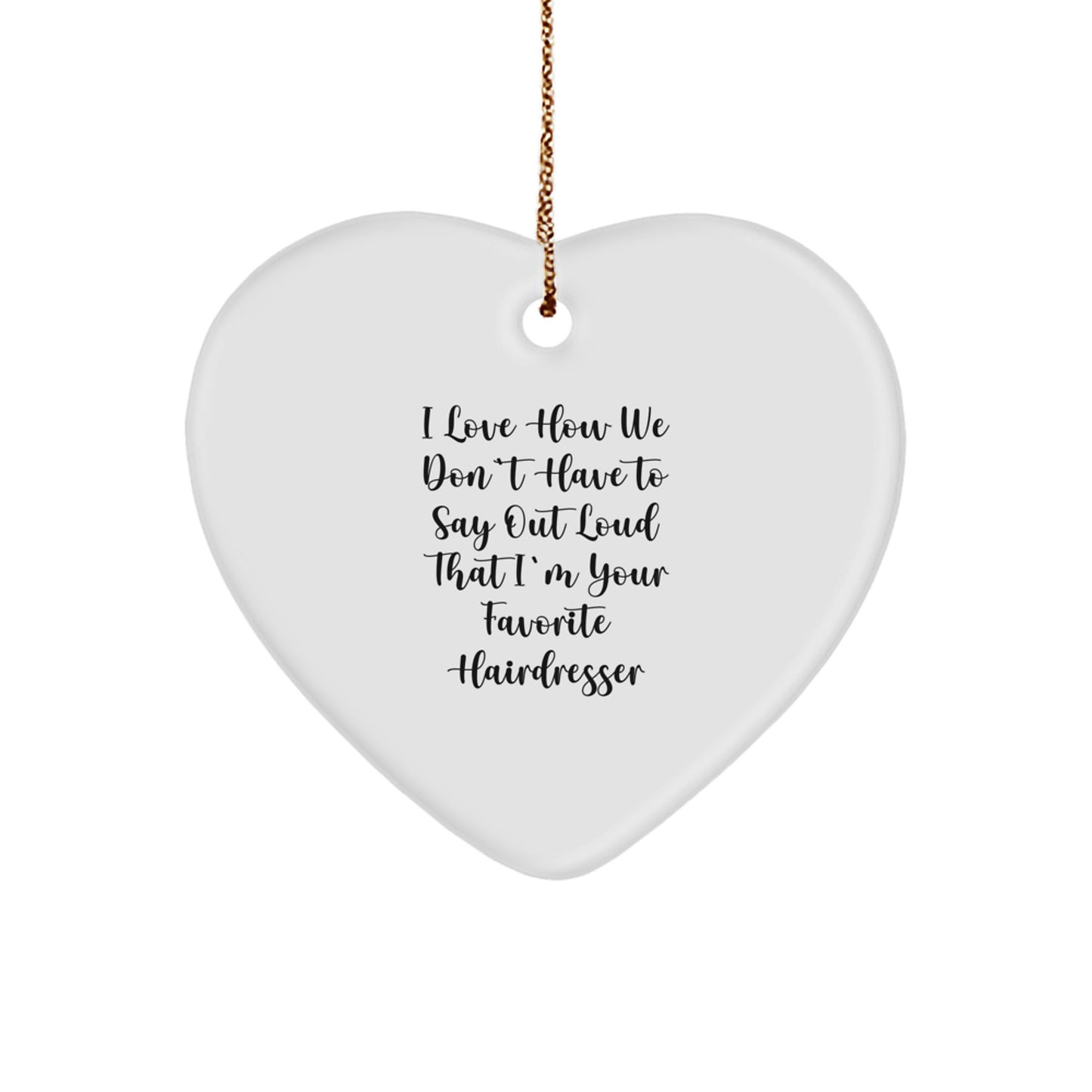 Funny Hairdresser Gifts from Friends, 'I Love How We Don't Have To Say Out Loud That I'm Your Favorite Hairdresser' Heart Ornament for Christmas - Image 1
