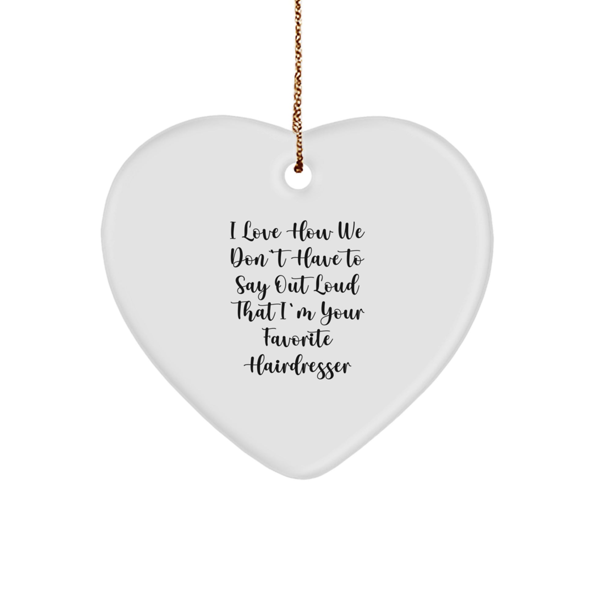 Funny Hairdresser Gifts from Friends, 'I Love How We Don't Have To Say Out Loud That I'm Your Favorite Hairdresser' Heart Ornament for Christmas - Image 1