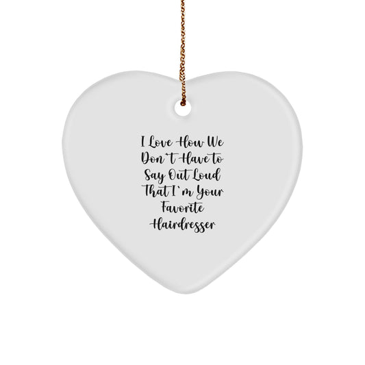 Funny Hairdresser Gifts from Friends, 'I Love How We Don't Have To Say Out Loud That I'm Your Favorite Hairdresser' Heart Ornament for Christmas - Image 1