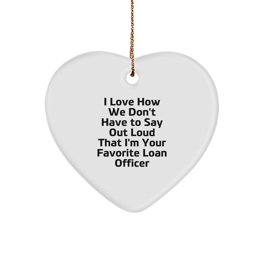 Funny Loan Officer Gifts from Friends for Christmas: I Love How We Don't Have To Say Out Loud That I'm Your Favorite Loan Officer Heart Ornament - Image 1