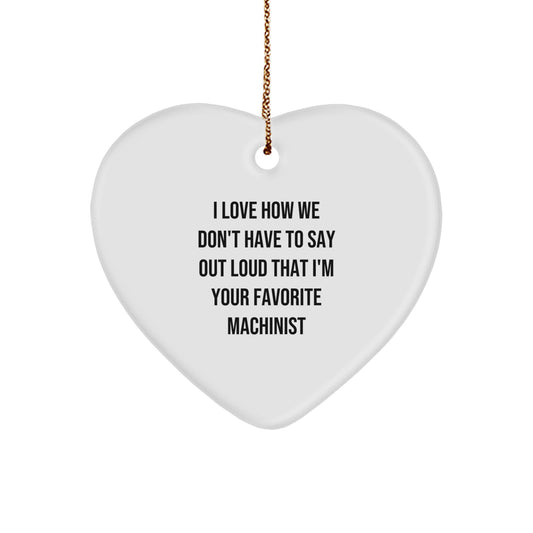 Funny Machinist Gifts - Heart Ornament for Christmas - 'I Love How We Don't Have To Say Out Loud That I'm Your Favorite Machinist' Gifts from Friends to Machinist - Image 1