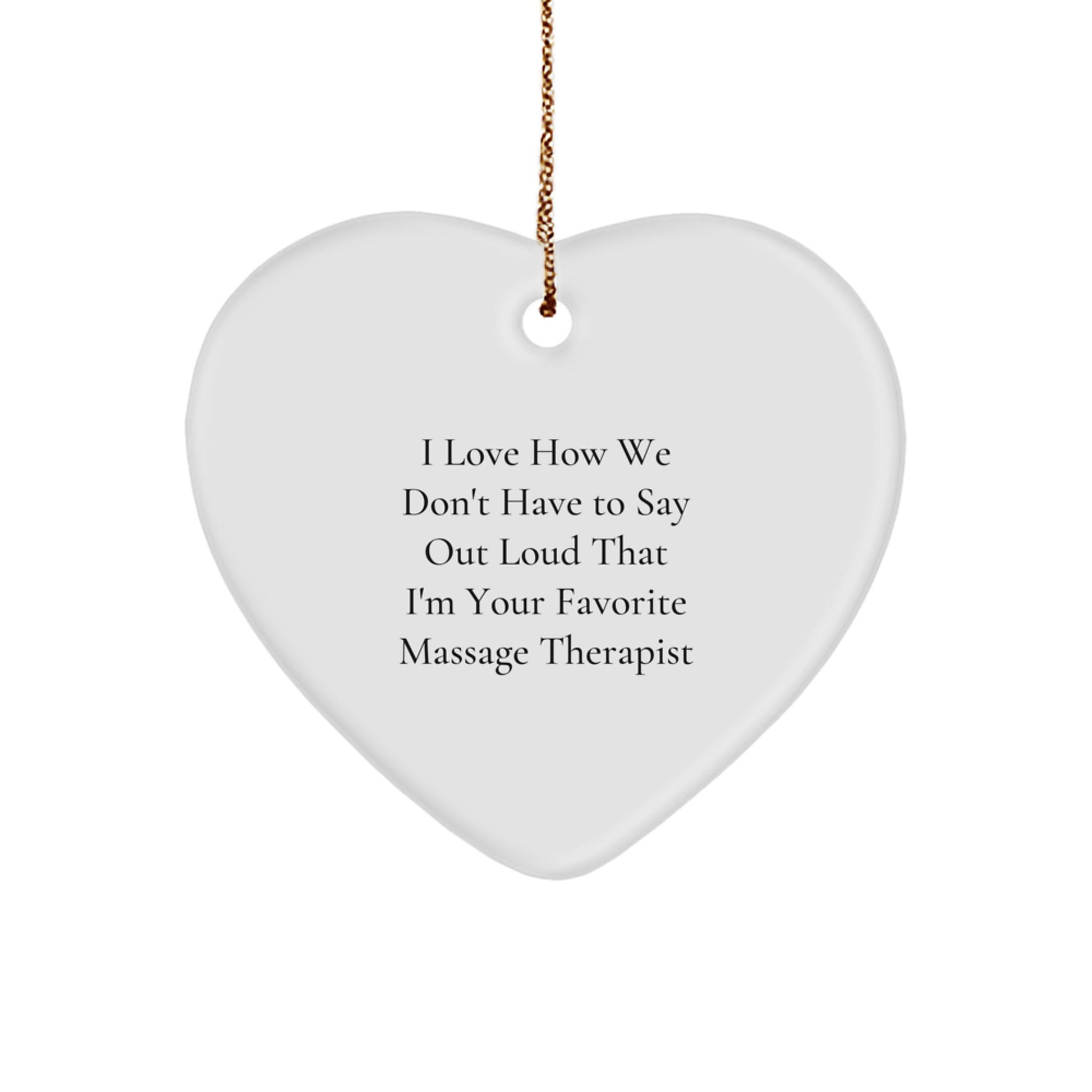 Funny Massage Therapist Gifts from Friends for Christmas - Heart Ornament with 'I Love How We Don't Have To Say Out Loud That I'm Your Favorite Massage Therapist' Quote, Gifts for Massage Therapist - Image 1