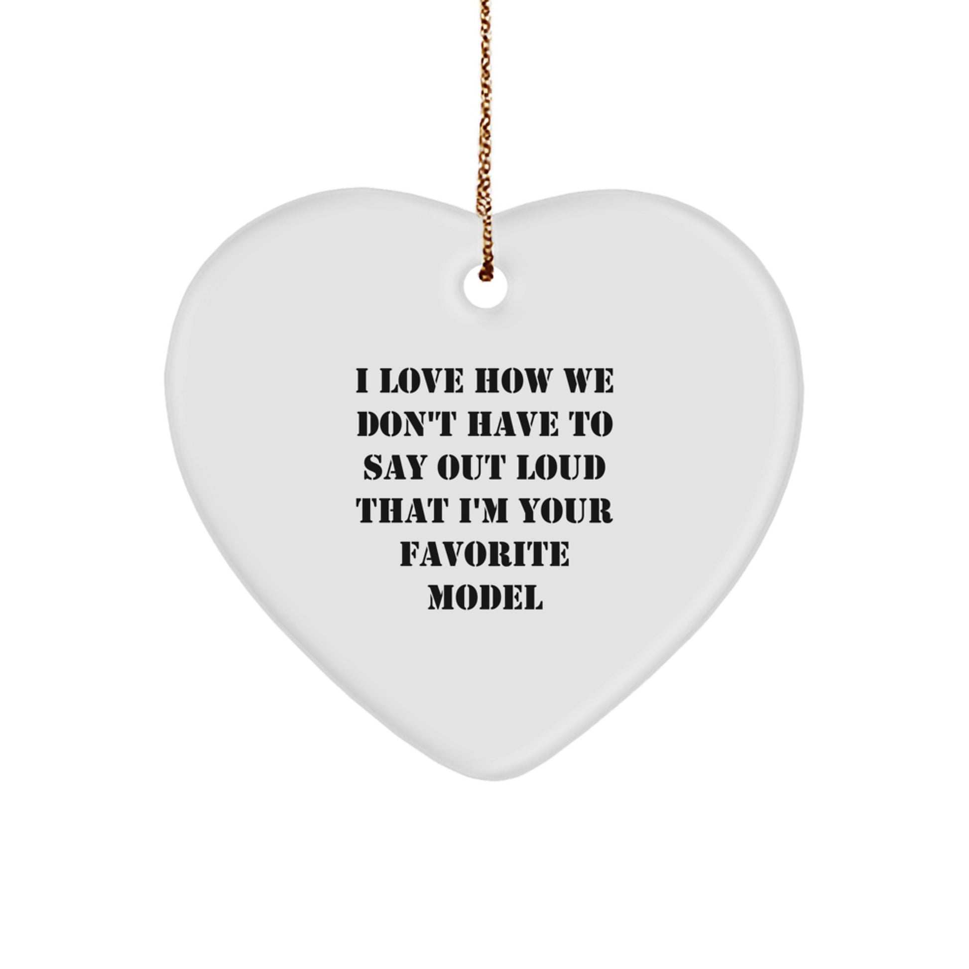 Funny Model Heart Ornament Gifts from Family to Friends, I Love How We Don't Have To Say Out Loud That I'm Your Favorite Model, Christmas Unique Gifts for Model Lovers - Image 1