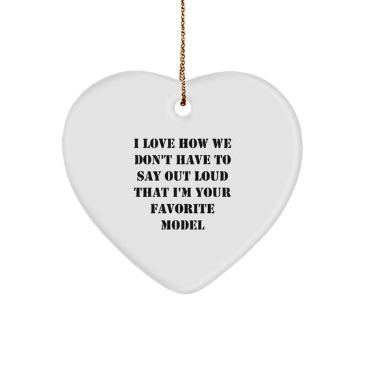 Funny Model Heart Ornament Gifts from Family to Friends, I Love How We Don't Have To Say Out Loud That I'm Your Favorite Model, Christmas Unique Gifts for Model Lovers - Image 1