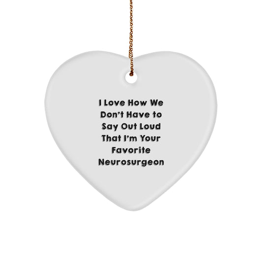Funny Neurosurgeon Gifts - 'I Love How We Don't Have To Say Out Loud That I'm Your Favorite Neurosurgeon' Heart Ornament, Perfect for Christmas - Image 1
