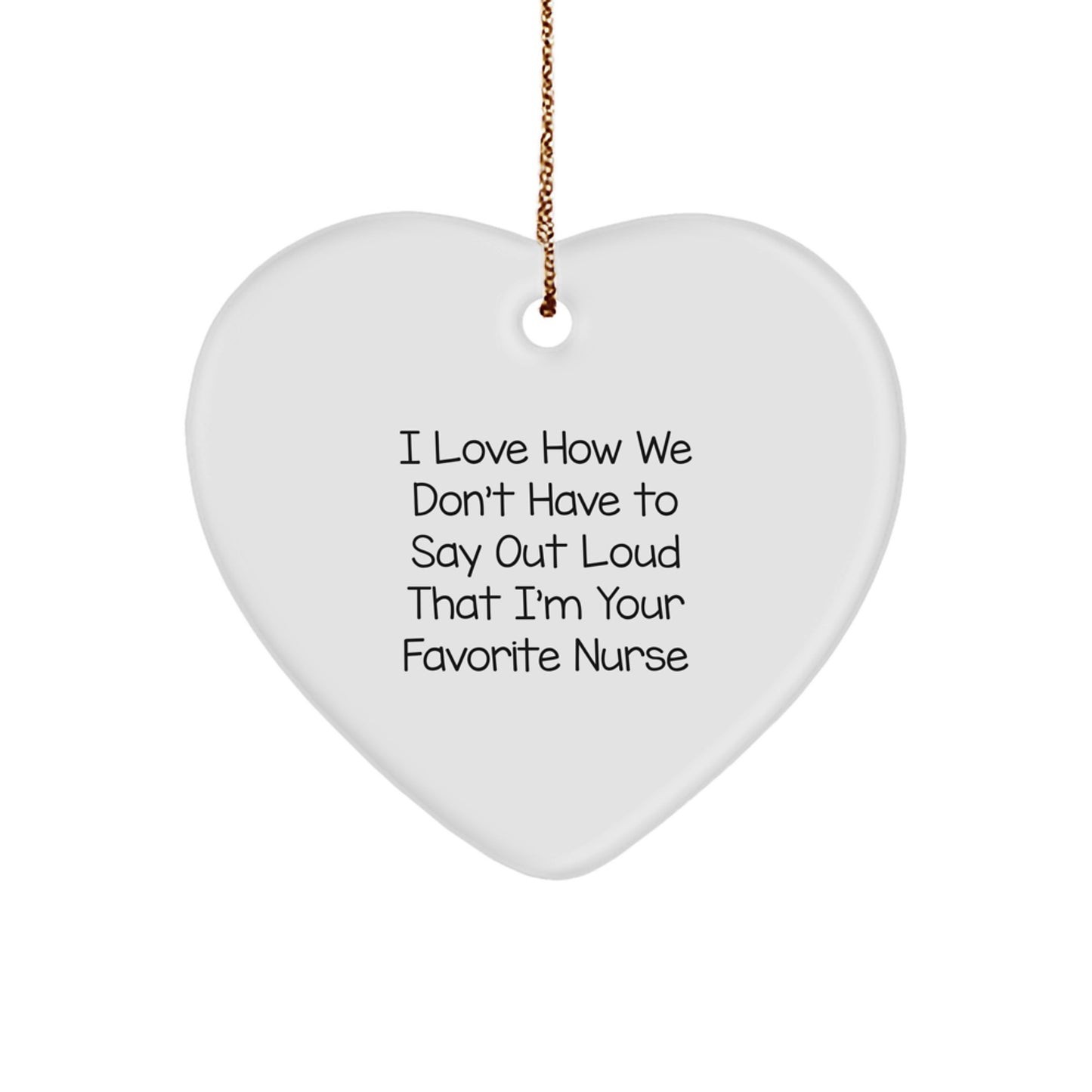 Nurse Gifts from Friends, I Love How We Don't Have to Say Out Loud That I'm Your Favorite Nurse, Heart Ornament for Christmas, Gifts for Nurses - Image 1