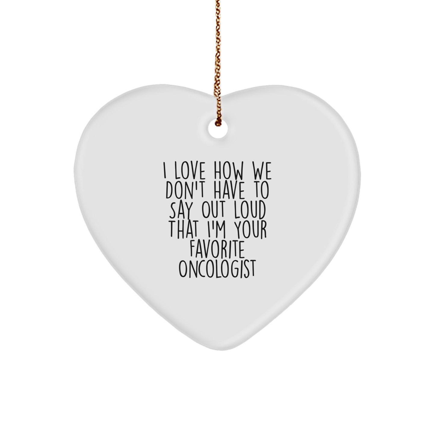 Oncologist Gifts from Friends and Family - 'I Love How We Don't Have To Say Out Loud That I'm Your Favorite Oncologist' Heart Ornament for Christmas - Image 1