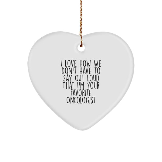Oncologist Gifts from Friends and Family - 'I Love How We Don't Have To Say Out Loud That I'm Your Favorite Oncologist' Heart Ornament for Christmas - Image 1