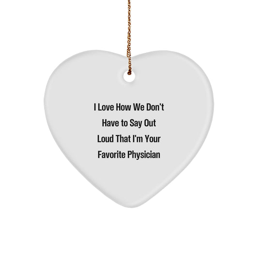 Funny Physician Gifts from Friends, Family or Coworkers - Heart Ornament 'I Love How We Don't Have To Say Out Loud That I'm Your Favorite Physician' for Christmas - Image 1
