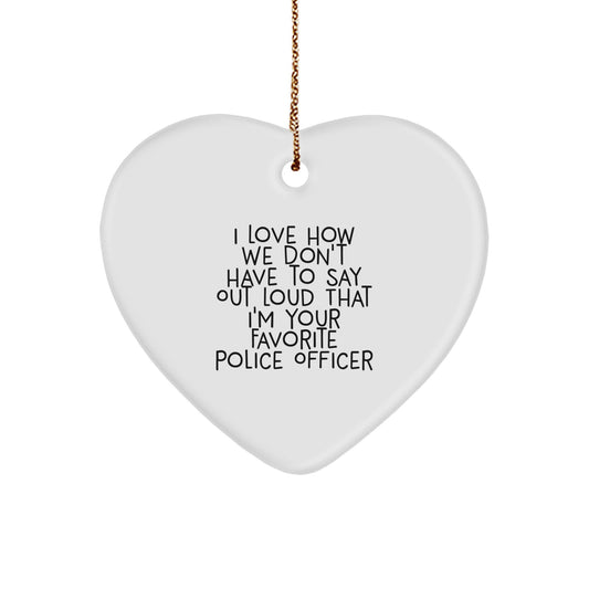 Funny Police Officer Gifts - 'I Love How We Don't Have To Say Out Loud That I'm Your Favorite' Heart Ornament for Christmas - Image 1