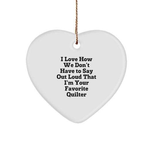 Quilter Gifts from Friends, Quilter Heart Ornament, 'I Love How We Don't Have To Say Out Loud That I'm Your Favorite Quilter' Funny Christmas Unique Gift for Quilter - Image 1