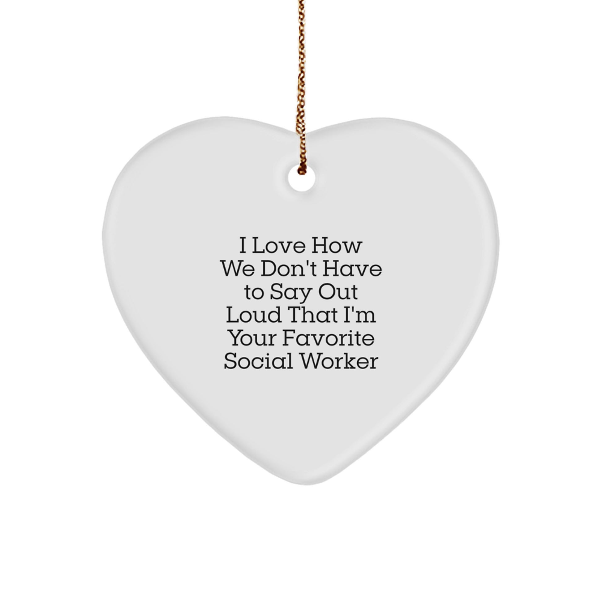 Funny Social Worker Gifts for Christmas - 'I Love How We Don't Have To Say Out Loud That I'm Your Favorite Social Worker' Heart Ornament, Gifts from Friends to Social Workers - Image 1