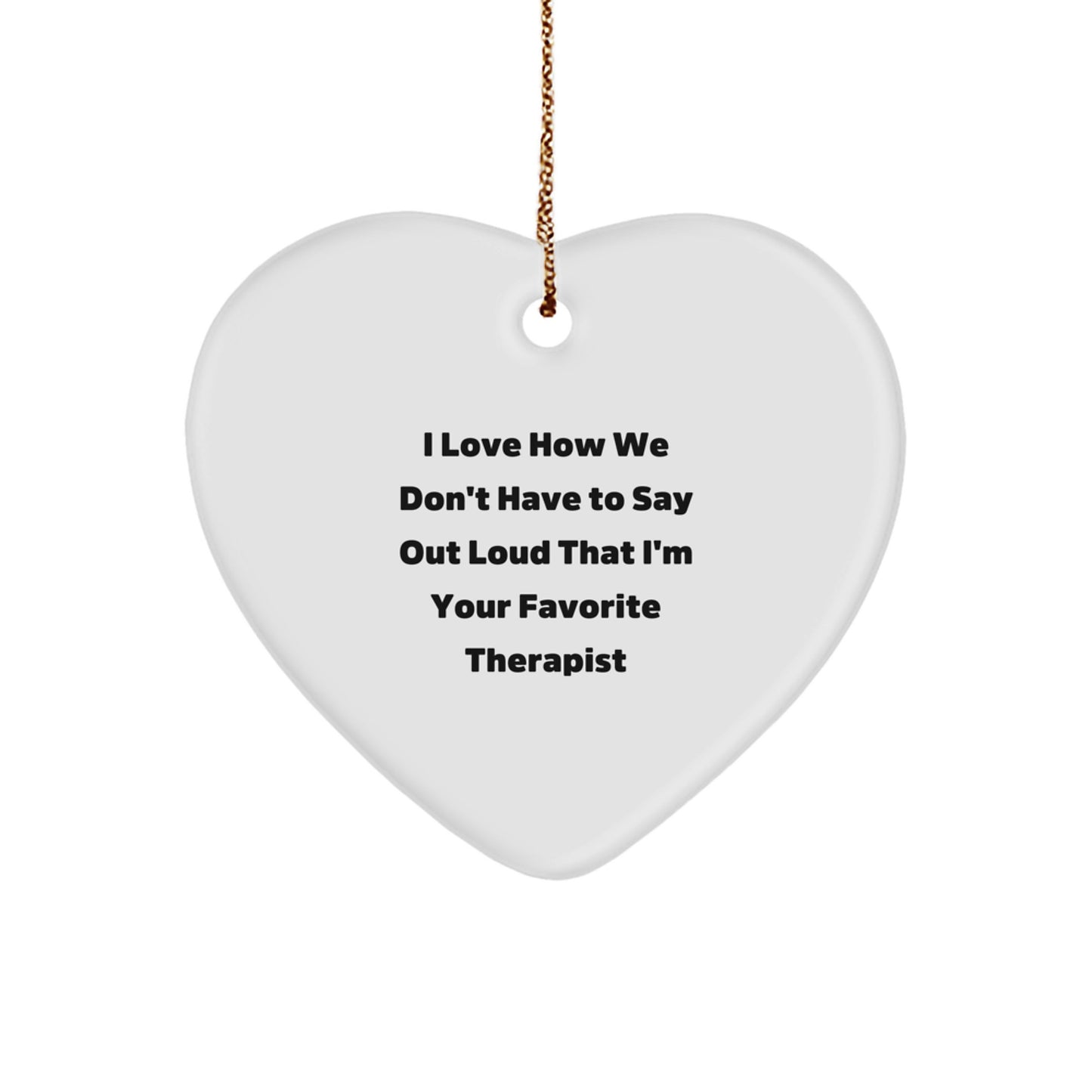 Funny Therapist Gifts from Friends for Christmas - 'I Love How We Don't Have To Say Out Loud That I'm Your Favorite Therapist' Heart Ornament - Image 1