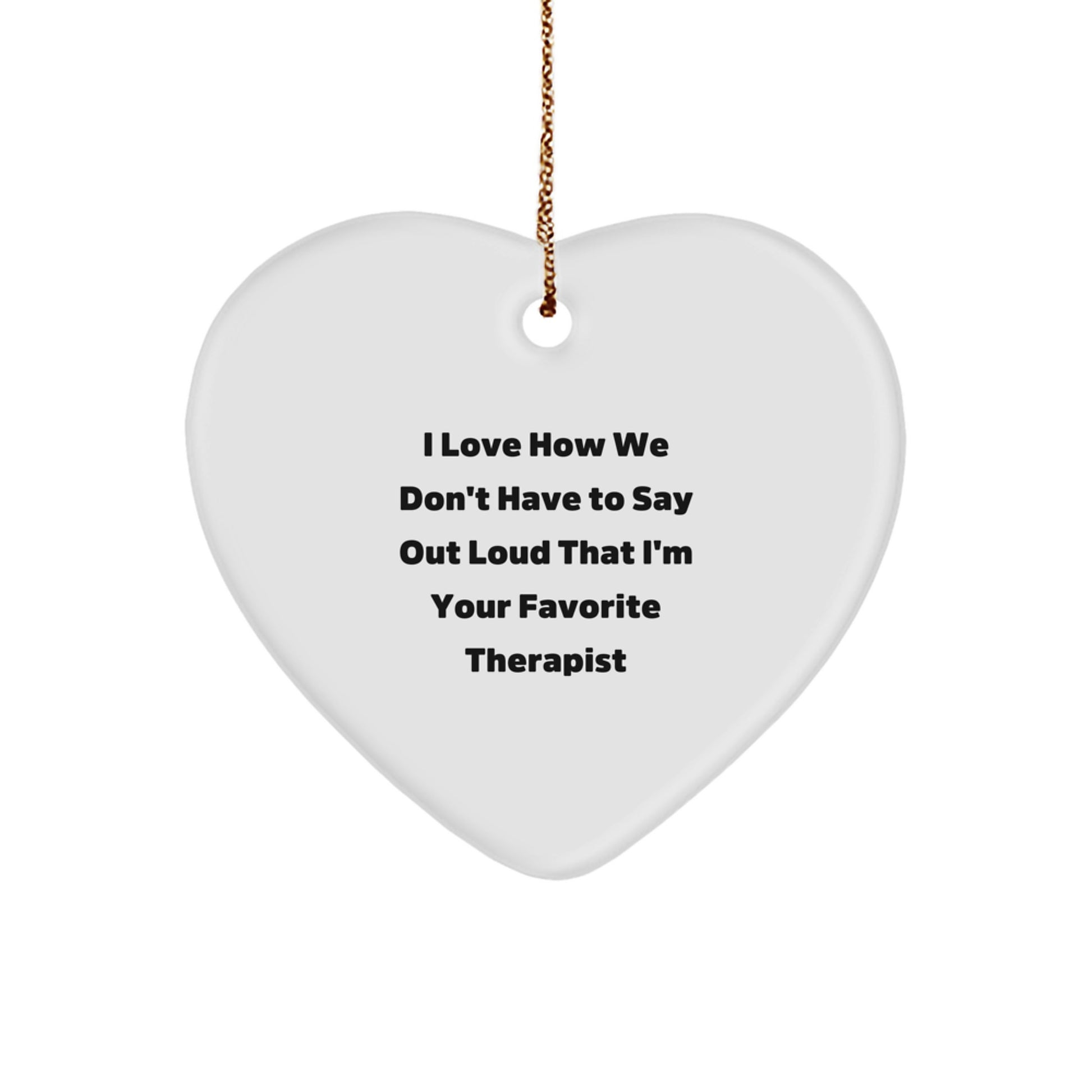 Funny Therapist Gifts from Friends for Christmas - 'I Love How We Don't Have To Say Out Loud That I'm Your Favorite Therapist' Heart Ornament - Image 1