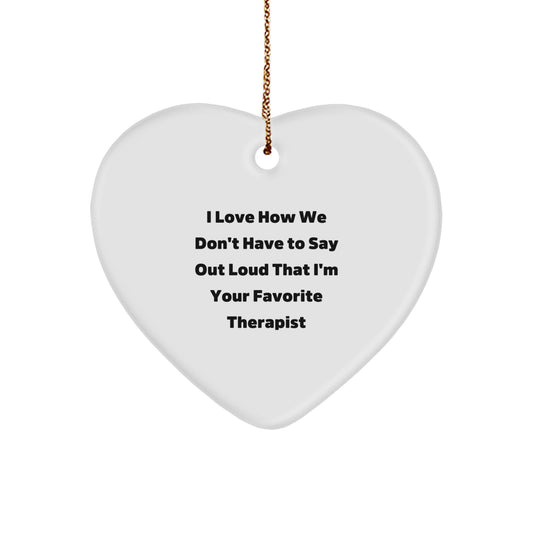 Funny Therapist Gifts from Friends for Christmas - 'I Love How We Don't Have To Say Out Loud That I'm Your Favorite Therapist' Heart Ornament - Image 1