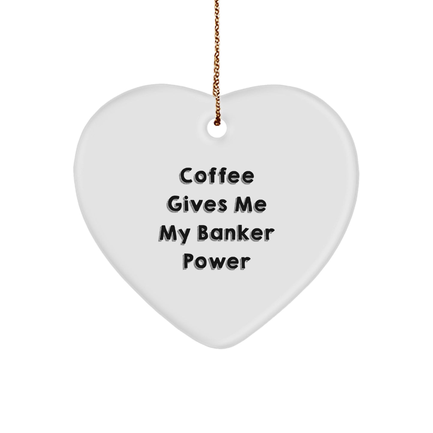 Funny Banker Gifts - Coffee Gives Me My Banker Power Heart Ornament for Men, Women, Friends, Coworkers, Family, Christmas Unique Gifts - Image 1