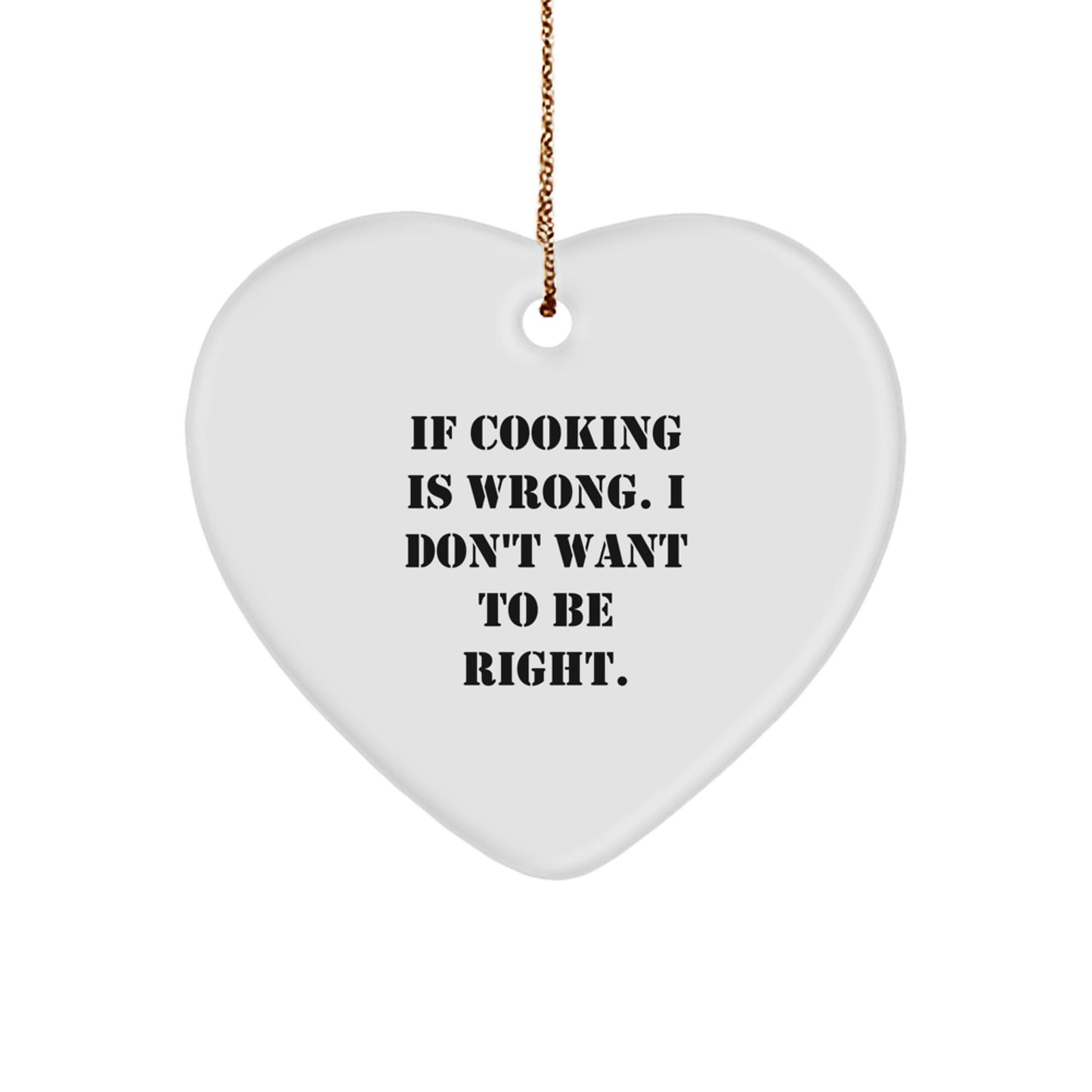 Cooking Humor Gifts for Friends, Funny Heart Ornament with 'If Cooking Is Wrong. I Don't Want To Be Right.' Quote, Perfect for Christmas - Image 1