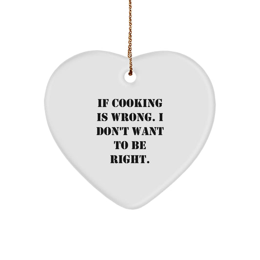 Cooking Humor Gifts for Friends, Funny Heart Ornament with 'If Cooking Is Wrong. I Don't Want To Be Right.' Quote, Perfect for Christmas - Image 1