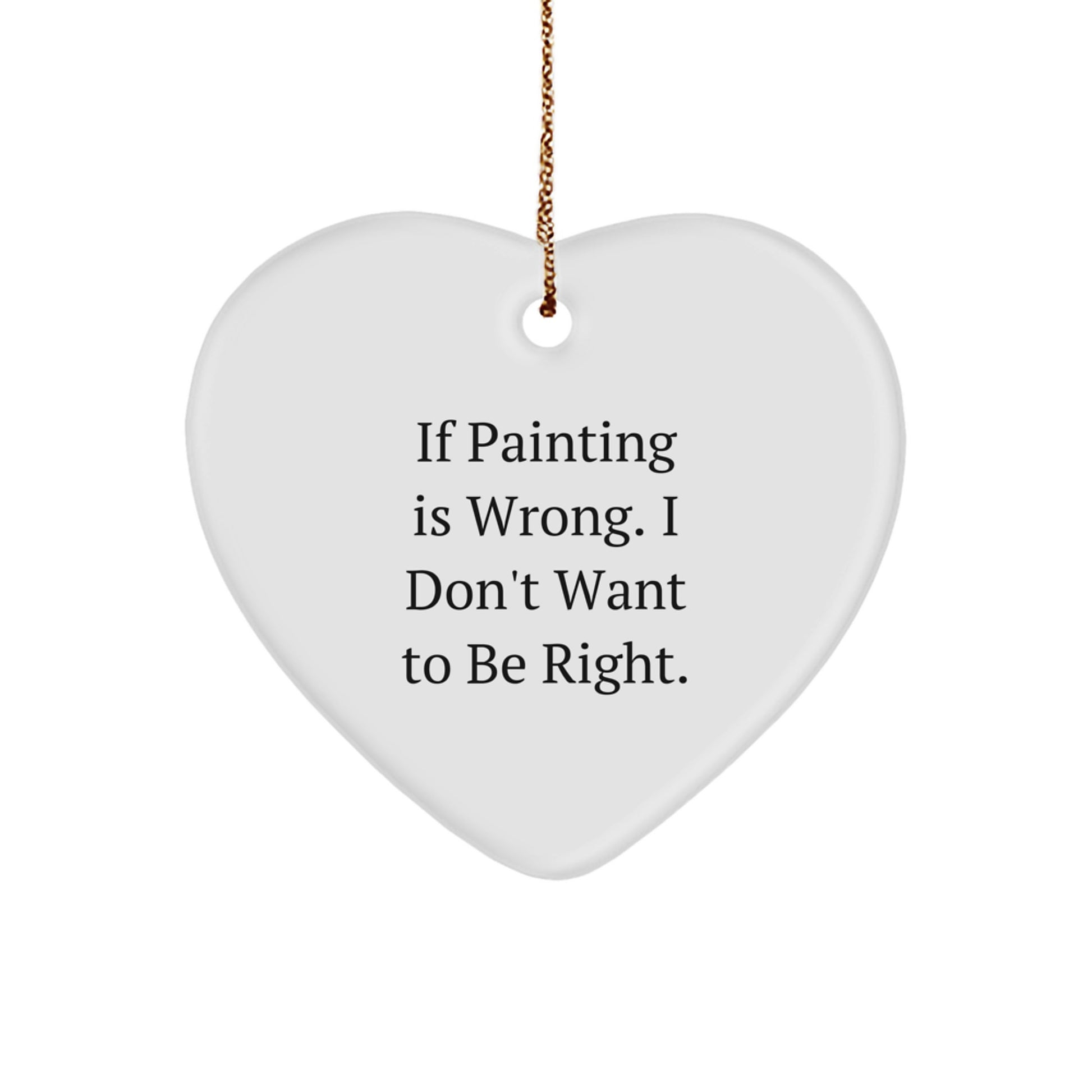 Funny Painting Heart Ornament Gifts from Men to Women - 'If Painting Is Wrong. I Don't Want To Be Right.' Quote, Christmas Unique Gifts for Painting Enthusiasts, Friends, Family - Image 1