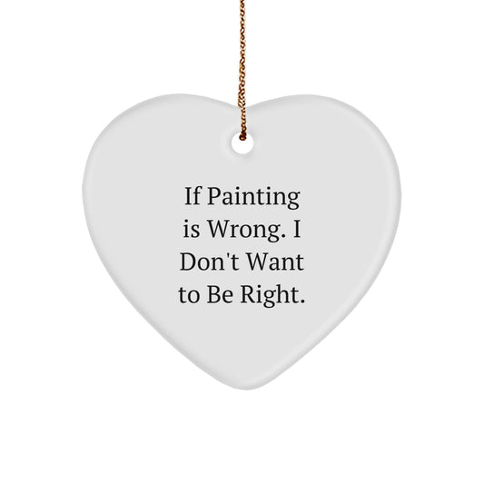 Funny Painting Heart Ornament Gifts from Men to Women - 'If Painting Is Wrong. I Don't Want To Be Right.' Quote, Christmas Unique Gifts for Painting Enthusiasts, Friends, Family - Image 1