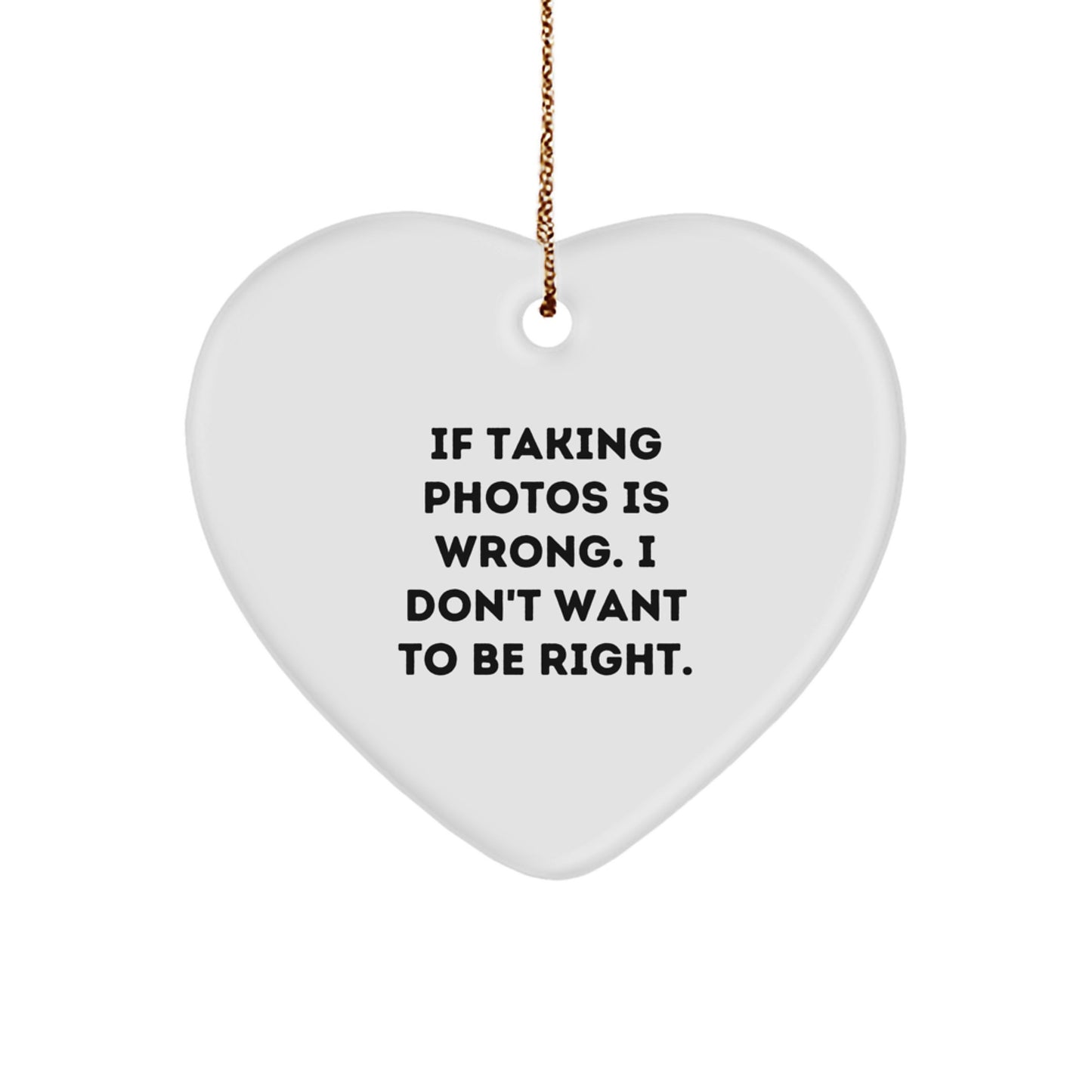 Funny Taking Photos Heart Ornament Gifts from Men to Women Friends Family, 'If Taking Photos Is Wrong. I Don't Want To Be Right.' Christmas Unique Heart-Shaped MDF Ornament - Image 1