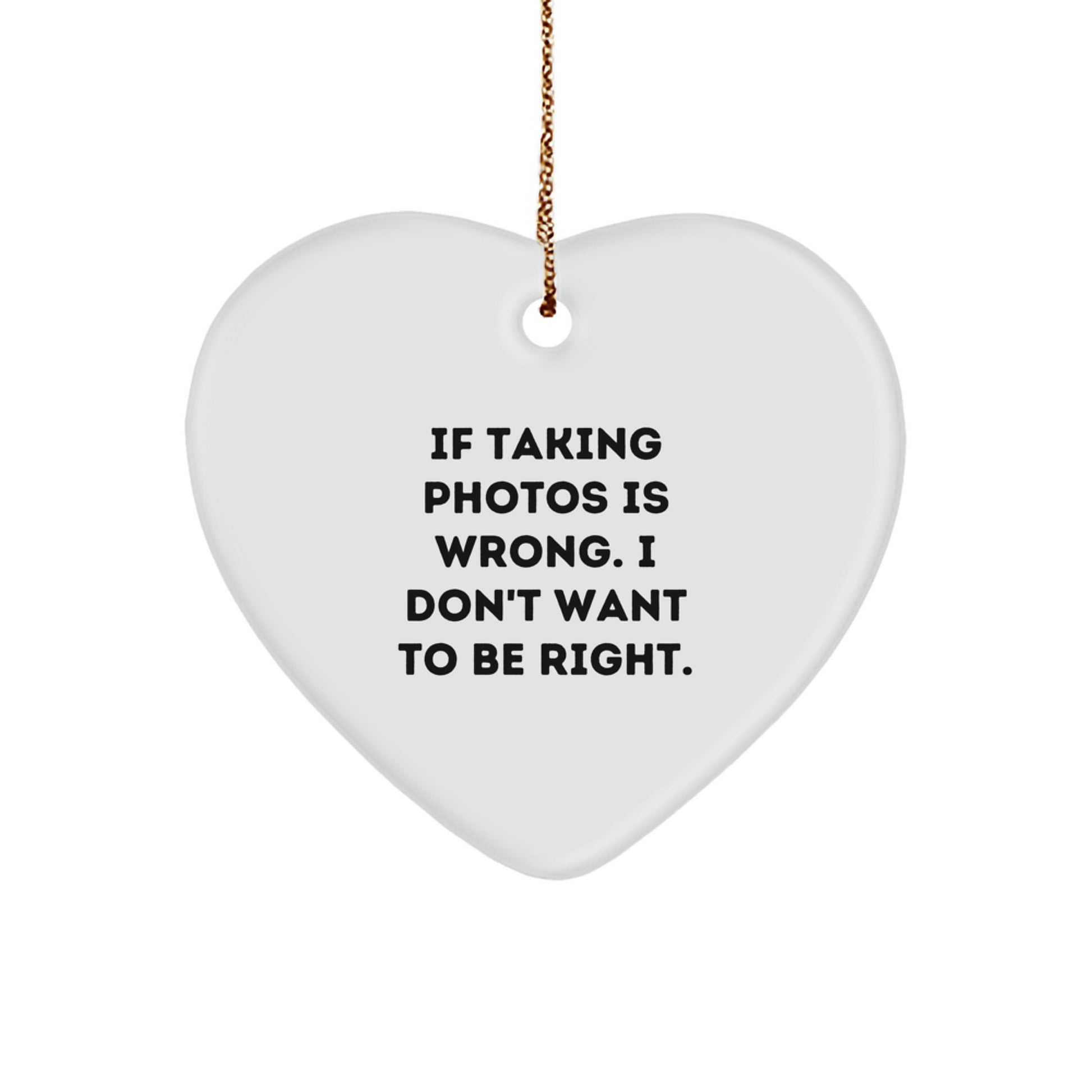 Funny Taking Photos Heart Ornament Gifts from Men to Women Friends Family, 'If Taking Photos Is Wrong. I Don't Want To Be Right.' Christmas Unique Heart-Shaped MDF Ornament - Image 1